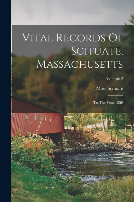 Vital Records Of Scituate, Massachusetts: To The Year 1850; Volume 2 - Paperback