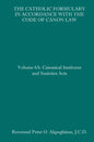 The Catholic Formulary in Accordance with the Code of Canon Law: Volume 6A: Canonical Institutes and Societies Acts - Paperback