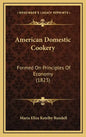 American Domestic Cookery: Formed On Principles Of Economy (1823) - Hardcover