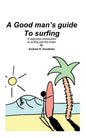 A Good Man's Guide To Surfing: A beginners introduction to surfing and the ocean. - Paperback