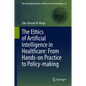 The Ethics of Artificial Intelligence in Healthcare: From Hands-On Practice to Policy-Making - Hardcover