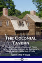 The Colonial Tavern: A Glimpse of New England Town Life - a Social History of America's Bars in the 1600s and 1700s - Paperback