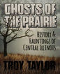Ghosts of the Prairie: History & Hauntings of Central Illinois - Paperback