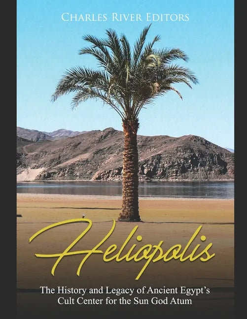 Heliopolis: The History and Legacy of Ancient Egypt's Cult Center for the Sun God Atum - Paperback