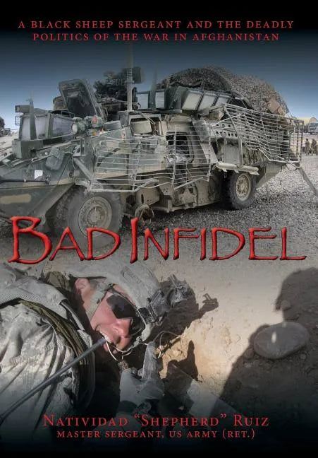 Bad Infidel: A Black Sheep Sergeant and the Deadly Politics of the War in Afghanistan - Hardcover