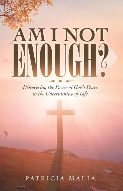 Am I Not Enough?: Discovering the Power of God's Peace in the Uncertainties of Life - Paperback