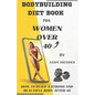 Bodybuilding Diet Book for Women Over 40: How to Build a Strong and Beautiful Body After 40 - Paperback