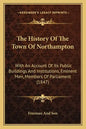 The History Of The Town Of Northampton: With An Account Of Its Public Buildings And Institutions, Eminent Men, Members Of Parliament (1847) - Paperback