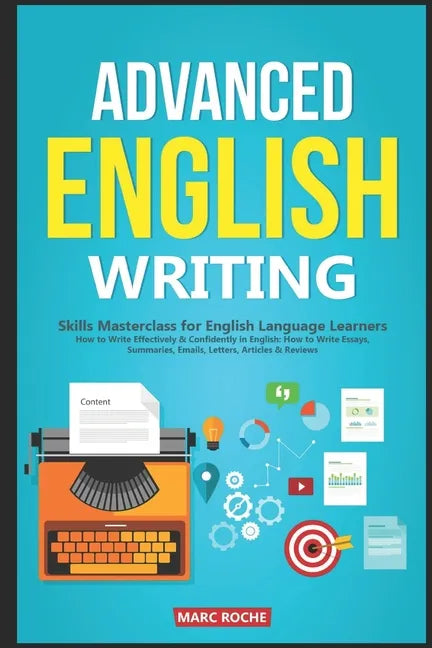 Advanced English Writing Skills: Masterclass for English Language Learners. How to Write Effectively & Confidently in English: How to Write Essays, Su - Paperback