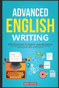 Advanced English Writing Skills: Masterclass for English Language Learners. How to Write Effectively & Confidently in English: How to Write Essays, Su - Paperback