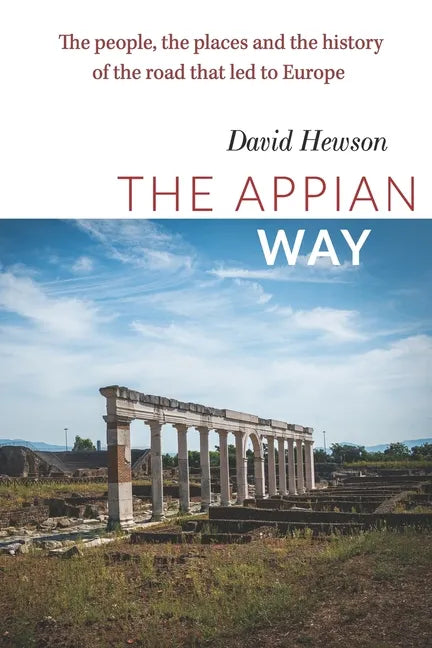 The Appian Way: The people, the places and the history of the road that led to Europe - Paperback