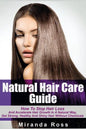 Natural Hair Care Guide: How To Stop Hair Loss And Accelerate Hair Growth In A Natural Way, Get Strong, Healthy And Shiny Hair Without Chemical - Paperback