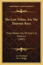 The Lost Tribes, Are The Teutonic Race: Their Model City Of God Is In America (1887) - Paperback