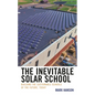 The Inevitable Solar School: Building the Sustainable Schools of the Future, Today - Paperback