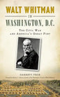 Walt Whitman in Washington, D.C.: The Civil War and America's Great Poet - Hardcover