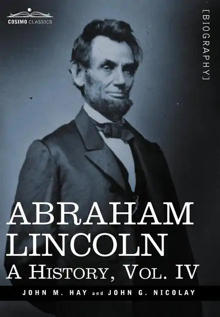 Abraham Lincoln: A History, Vol.IV (in 10 Volumes) - Hardcover