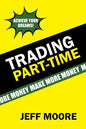 Trading Part-Time: How to Trade the Stock Market Part-Time! - Paperback
