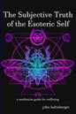The Subjective Truth of the Esoteric Self: a meditative guide for wellbeing - Paperback