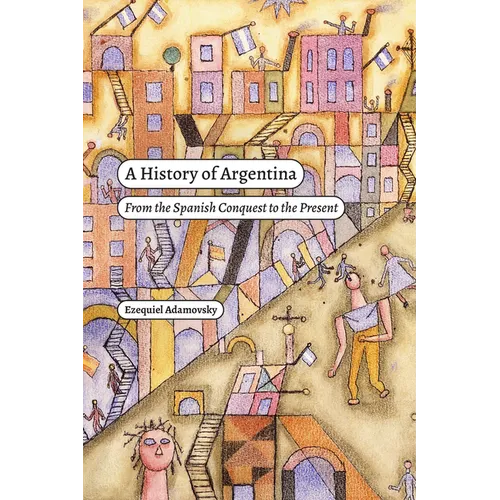 A History of Argentina: From the Spanish Conquest to the Present - Hardcover
