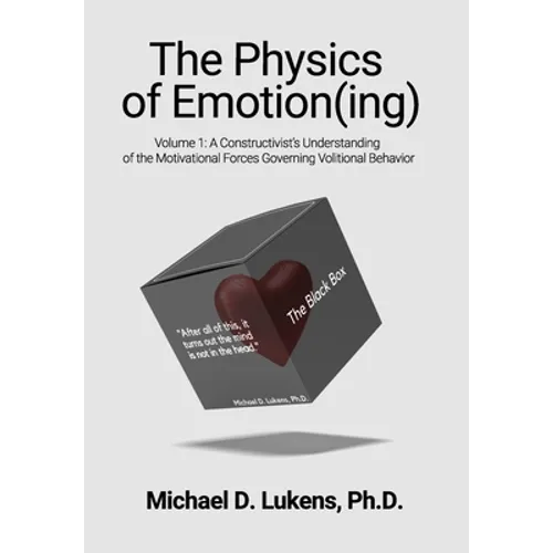 The Physics of Emotion(ing): A Constructivist's Understanding of the Motivational Forces Governing Volitional Behavior - Hardcover