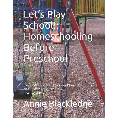 Let's Play School!: Homeschooling Before Preschool: Curriculum-Based Lesson Plans, Activities, and Games for Ages 2-4 Spring 2025 - Paperback