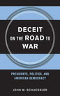 Deceit on the Road to War: Presidents, Politics, and American Democracy - Hardcover