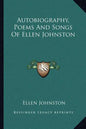 Autobiography, Poems and Songs of Ellen Johnston - Paperback