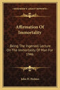 Affirmation of Immortality: Being the Ingersoll Lecture on the Immortality of Man for 1946 - Paperback