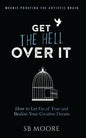 Get the Hell Over It: How to Let Go of Fear and Realize Your Creative Dream - Paperback