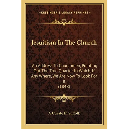 Jesuitism In The Church: An Address To Churchmen, Pointing Out The True Quarter In Which, If Any Where, We Are Now To Look For It (1848) - Paperback