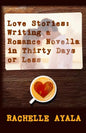 Love Stories: Writing A Romance Novella in Thirty Days or Less: A Romance In A Month How-To Book - Paperback