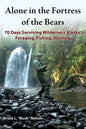 Alone in the Fortress of the Bears: 70 Days Surviving Wilderness Alaska: Foraging, Fishing, Hunting - Paperback