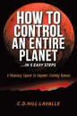 How to Control an Entire Planet ...in 5 Easy Steps: A Planetary Exposé to Empower Evolving Humans - Paperback
