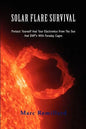 Solar Flare Survival: Protect Yourself and Your Electronics from the Sun and Emp's with Faraday Cages - Paperback