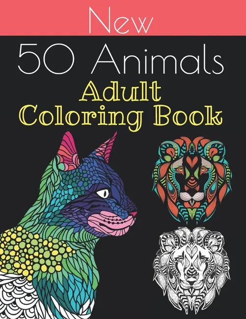 new 50 animals coloring book: An Adult Coloring Book with Lions, Elephants, Owls, Horses, Dogs, Cats, and Many More 100 pages!! - Paperback