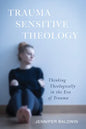 Trauma-Sensitive Theology: Thinking Theologically in the Era of Trauma - Hardcover