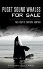 Puget Sound Whales for Sale: The Fight to End Orca Hunting - Hardcover
