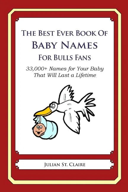 The Best Ever Book of Baby Names for Bulls Fans: 33,000+ Names for Your Baby That Will Last a Lifetime - Paperback