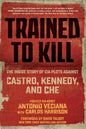 Trained to Kill: The Inside Story of CIA Plots Against Castro, Kennedy, and Che - Paperback