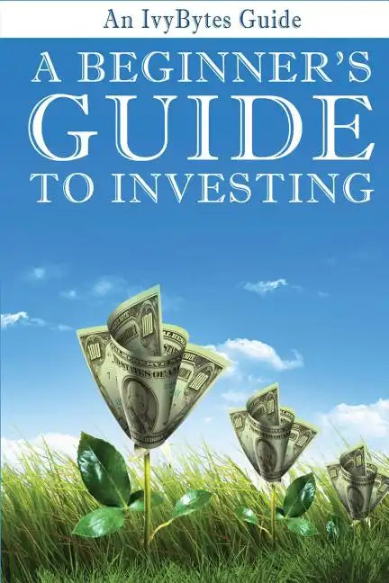 A Beginner's Guide to Investing: How to Grow Your Money the Smart and Easy Way - Paperback