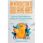 An Introduction to Good Saving Habits: Discover Simple Methods to Change Your Financial Situation - Paperback