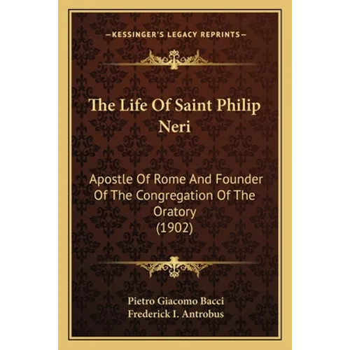 The Life Of Saint Philip Neri: Apostle Of Rome And Founder Of The Congregation Of The Oratory (1902) - Paperback