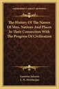 The History Of The Names Of Men, Nations And Places In Their Connection With The Progress Of Civilization - Paperback
