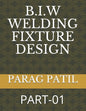 B.I.W Welding Fixture Design: Part-01 - Paperback