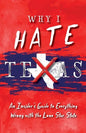 Why I Hate Texas: A Insider's Guide to Everything Wrong with the Lone Star State - Paperback