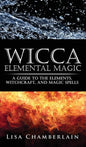 Wicca Elemental Magic: A Guide to the Elements, Witchcraft, and Magic Spells - Hardcover