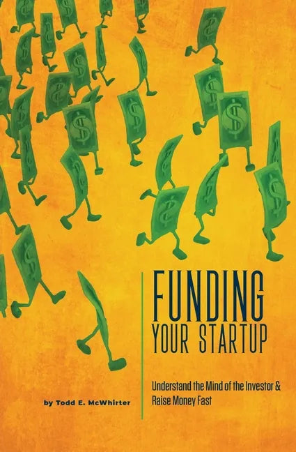 Funding Your Startup: Understand the Mind of the Investor and Raise Money Fast - Paperback