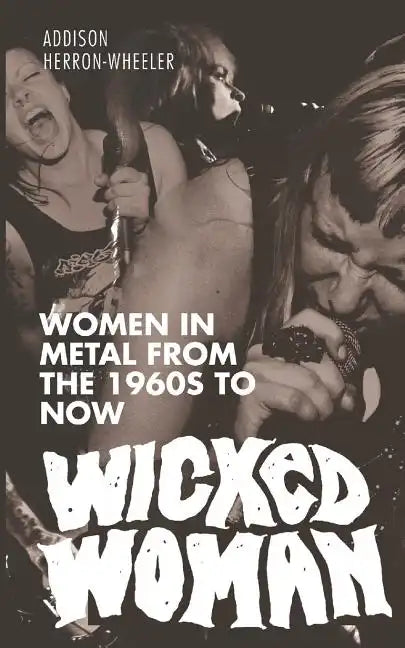 Wicked Woman: Women in Metal from the 1960s to Now - Paperback