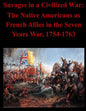 Savages in a Civilized War: The Native Americans as French Allies in the Seven Years War, 1754-1763 - Paperback