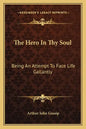 The Hero in Thy Soul: Being an Attempt to Face Life Gallantly - Paperback